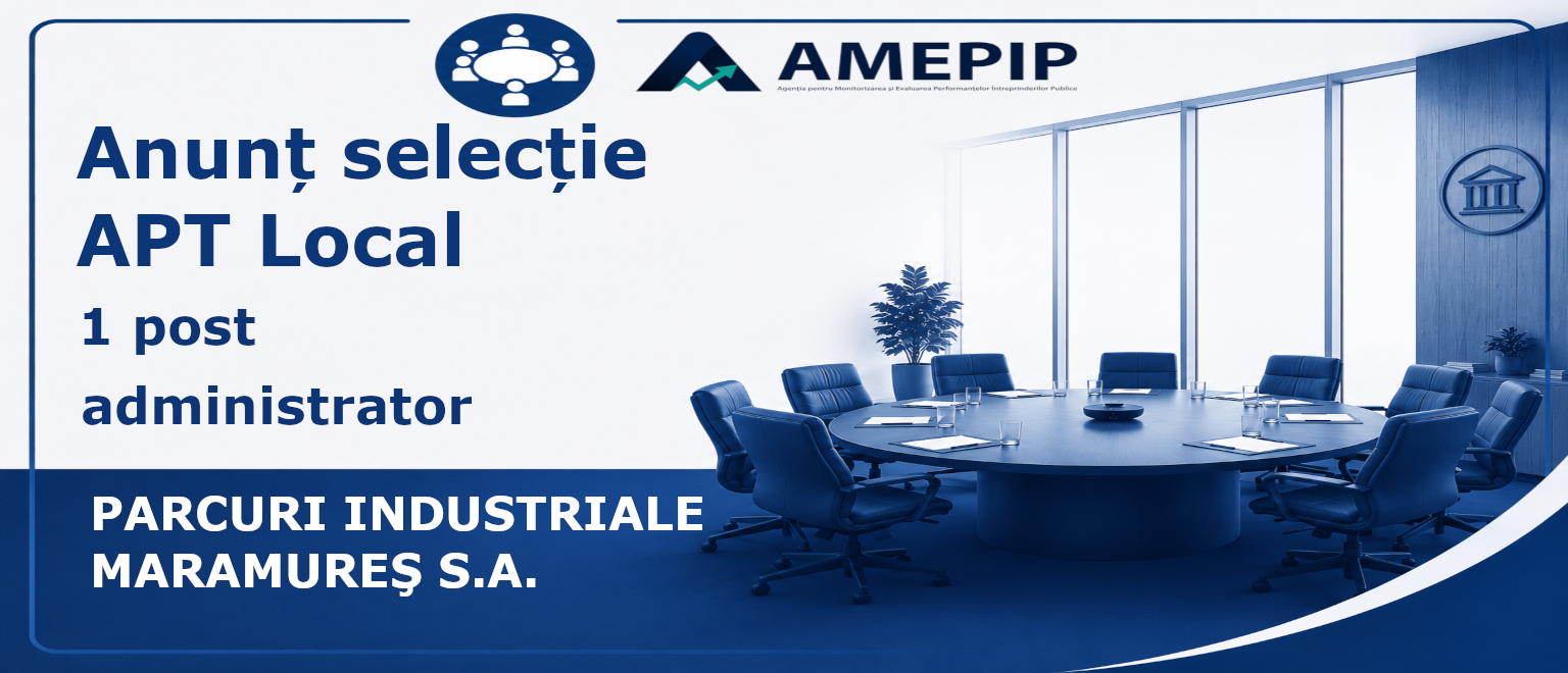 1 POST DE ADMINISTRATOR AL SOCIETĂȚII PARCURI INDUSTRIALE MARAMUREŞ S.A. Termen: 07.10.2026