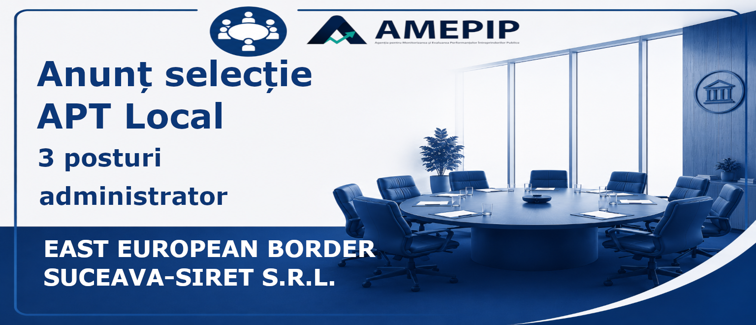 3 POSTURI DE ADMINISTRATOR AL SOCIETĂȚII EAST EUROPEAN BORDER SUCEAVA-SIRET S.R.L. Termen: 10.11.2026 Ora 16:30